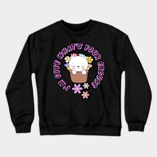 I'm Cute, what's your excuse, cute kitty in a pot of flowers Crewneck Sweatshirt